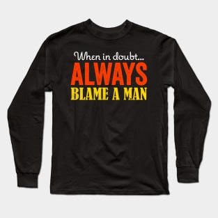 When in doubt Always blame a man Long Sleeve T-Shirt